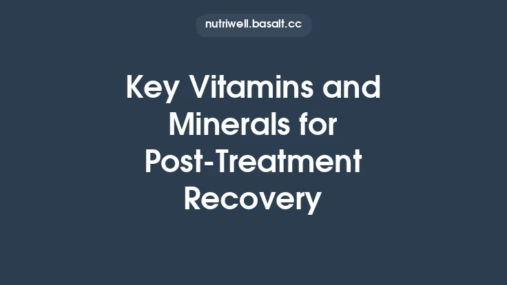 Key Vitamins and Minerals for Post‑Treatment Recovery Thumbnail