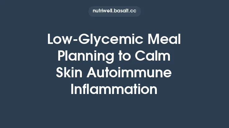 Low‑Glycemic Meal Planning to Calm Skin Autoimmune Inflammation Thumbnail