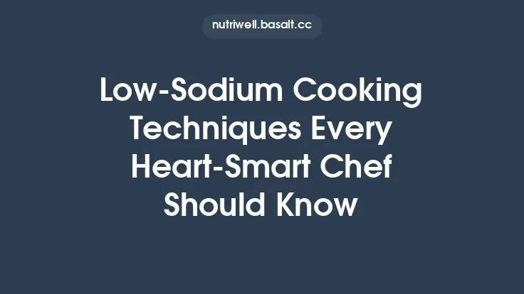 Low‑Sodium Cooking Techniques Every Heart‑Smart Chef Should Know Thumbnail