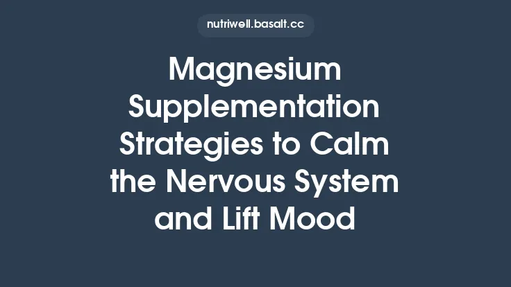 Magnesium Supplementation Strategies to Calm the Nervous System and Lift Mood Thumbnail