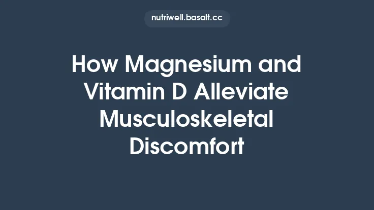 How Magnesium and Vitamin D Alleviate Musculoskeletal Discomfort Thumbnail