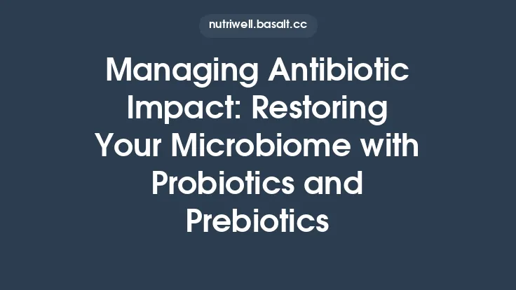 Managing Antibiotic Impact: Restoring Your Microbiome with Probiotics and Prebiotics Thumbnail