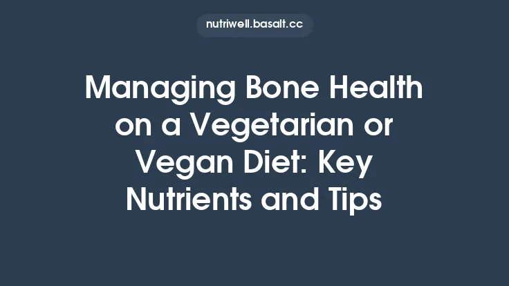 Managing Bone Health on a Vegetarian or Vegan Diet: Key Nutrients and Tips Thumbnail