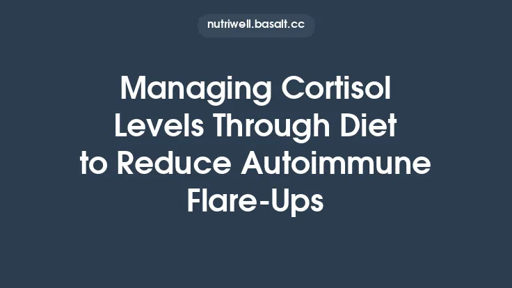 Managing Cortisol Levels Through Diet to Reduce Autoimmune Flare‑Ups Thumbnail