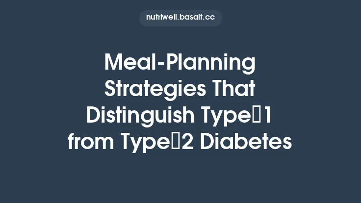 Meal‑Planning Strategies That Distinguish Type 1 from Type 2 Diabetes Thumbnail