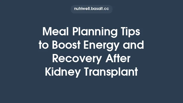 Meal Planning Tips to Boost Energy and Recovery After Kidney Transplant Thumbnail