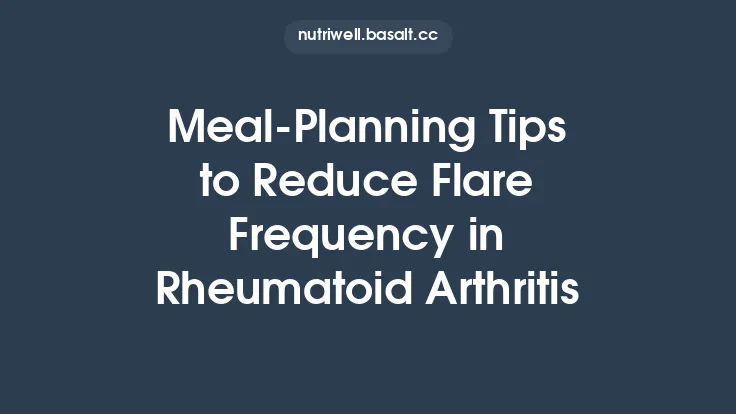 Meal‑Planning Tips to Reduce Flare Frequency in Rheumatoid Arthritis Thumbnail