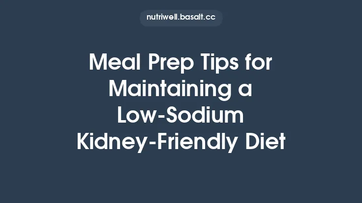 Meal Prep Tips for Maintaining a Low‑Sodium Kidney‑Friendly Diet Thumbnail
