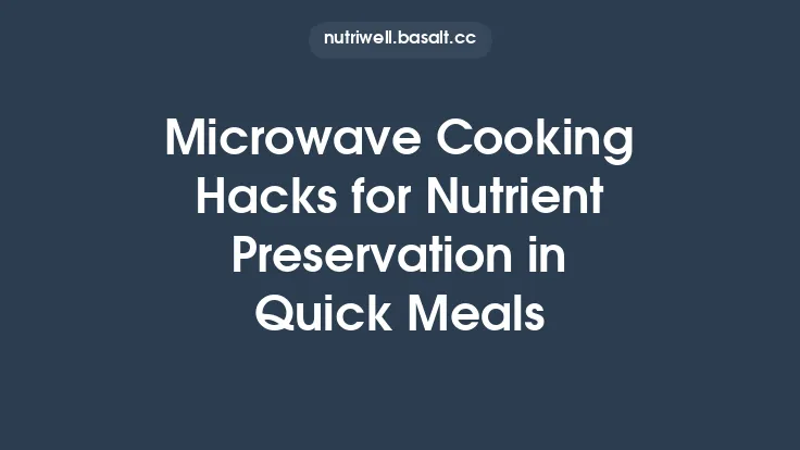 Microwave Cooking Hacks for Nutrient Preservation in Quick Meals Thumbnail