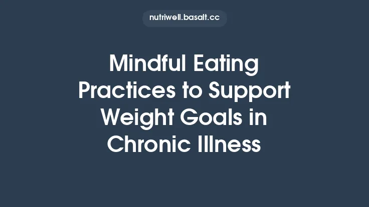 Mindful Eating Practices to Support Weight Goals in Chronic Illness Thumbnail