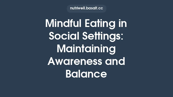 Mindful Eating in Social Settings: Maintaining Awareness and Balance Thumbnail