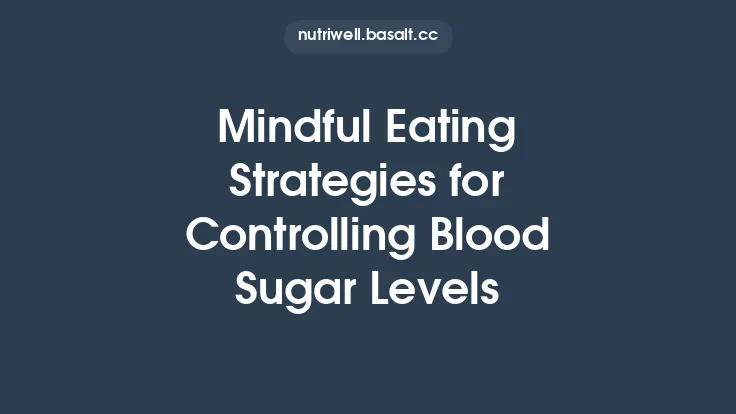 Mindful Eating Strategies for Controlling Blood Sugar Levels Thumbnail