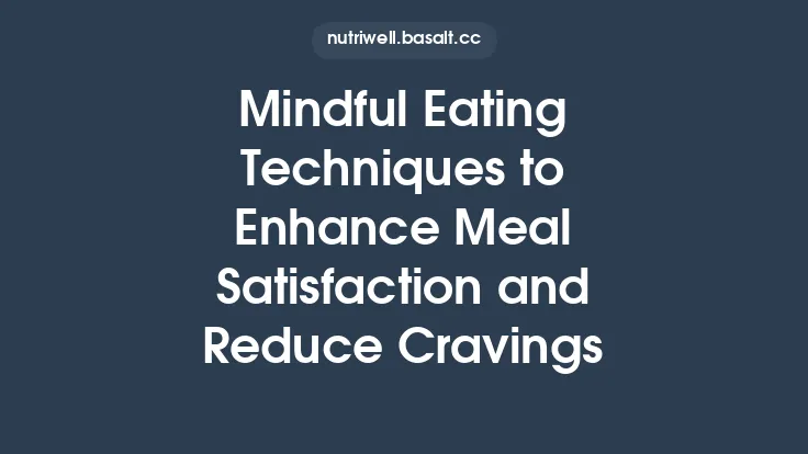 Mindful Eating Techniques to Enhance Meal Satisfaction and Reduce Cravings Thumbnail
