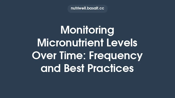 Monitoring Micronutrient Levels Over Time: Frequency and Best Practices Thumbnail