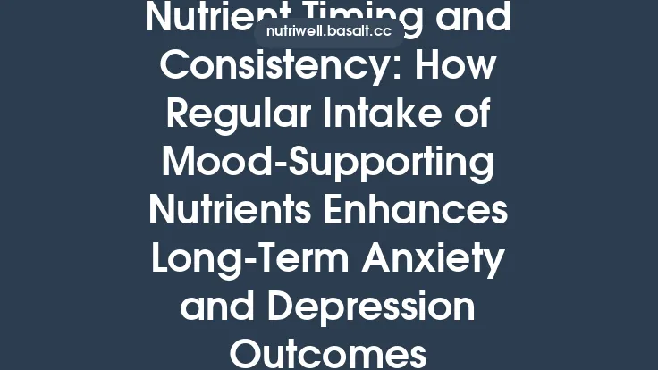 Nutrient Timing and Consistency: How Regular Intake of Mood‑Supporting Nutrients Enhances Long‑Term Anxiety and Depression Outcomes Thumbnail