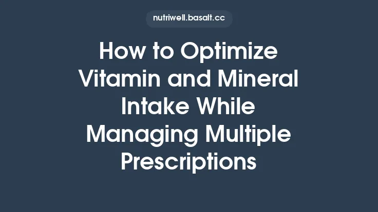 How to Optimize Vitamin and Mineral Intake While Managing Multiple Prescriptions Thumbnail