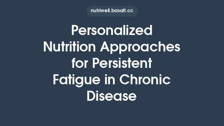 Personalized Nutrition Approaches for Persistent Fatigue in Chronic Disease Thumbnail