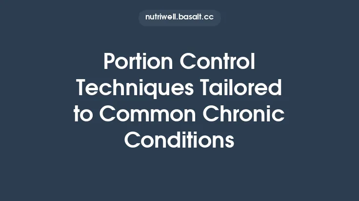 Portion Control Techniques Tailored to Common Chronic Conditions Thumbnail