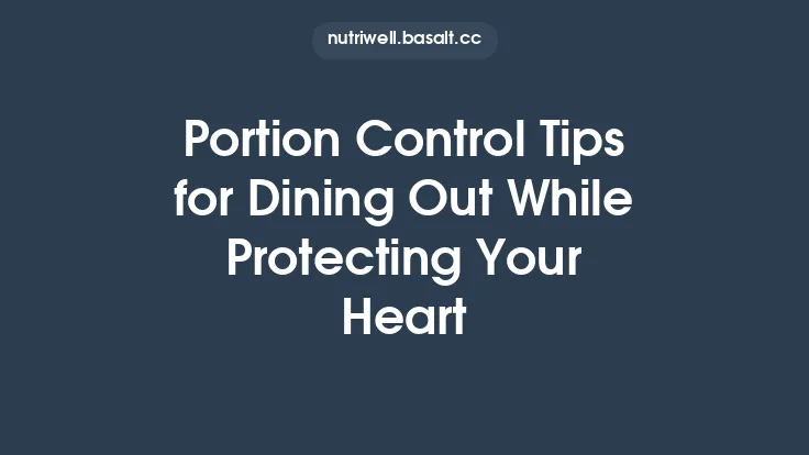 Portion Control Tips for Dining Out While Protecting Your Heart Thumbnail