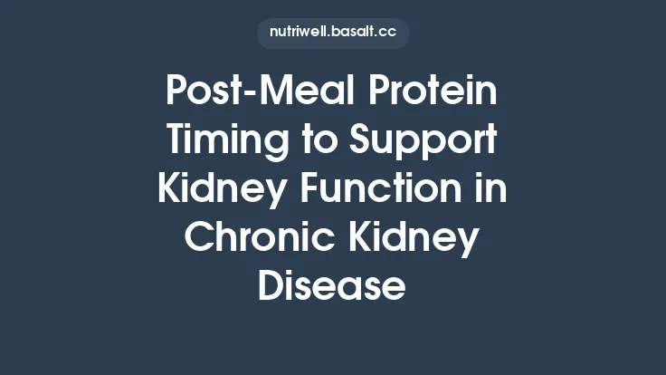 Post‑Meal Protein Timing to Support Kidney Function in Chronic Kidney Disease Thumbnail