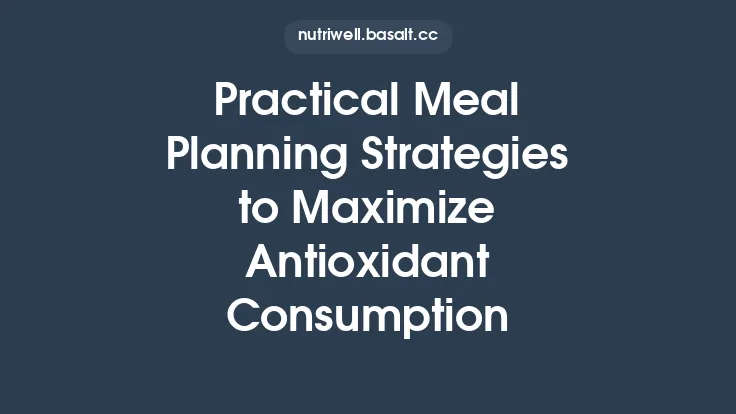Practical Meal Planning Strategies to Maximize Antioxidant Consumption Thumbnail