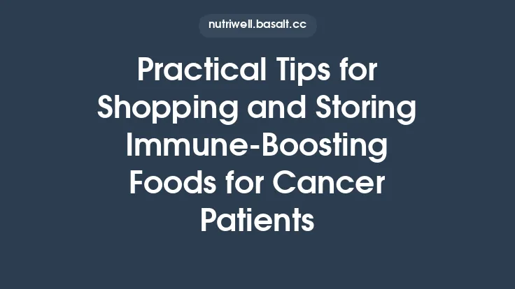 Practical Tips for Shopping and Storing Immune‑Boosting Foods for Cancer Patients Thumbnail