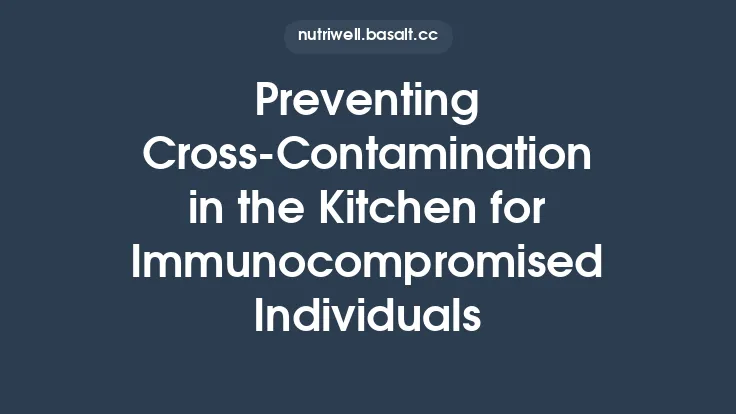 Preventing Cross‑Contamination in the Kitchen for Immunocompromised Individuals Thumbnail