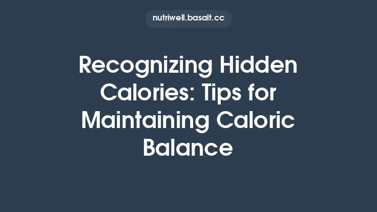 Recognizing Hidden Calories: Tips for Maintaining Caloric Balance Thumbnail