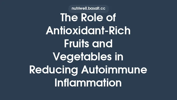 The Role of Antioxidant‑Rich Fruits and Vegetables in Reducing Autoimmune Inflammation Thumbnail