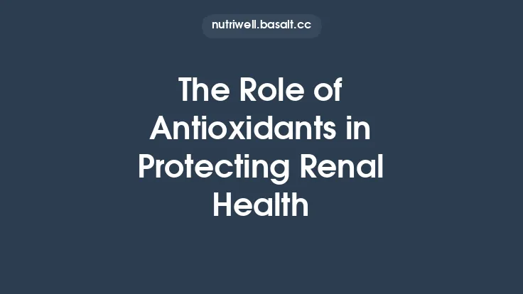 The Role of Antioxidants in Protecting Renal Health Thumbnail
