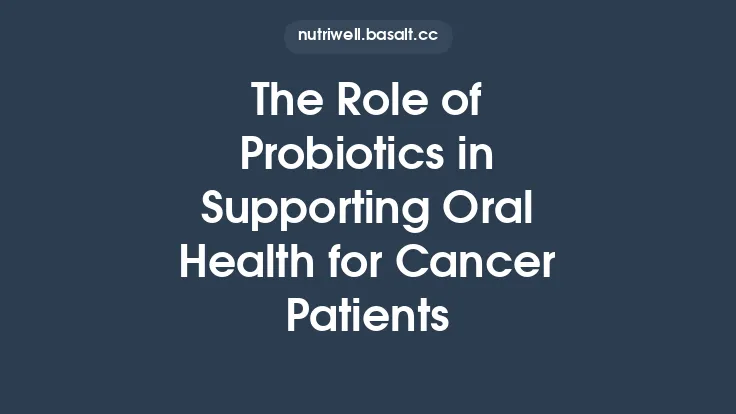 The Role of Probiotics in Supporting Oral Health for Cancer Patients Thumbnail