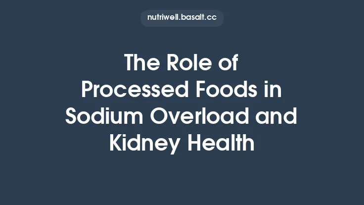 The Role of Processed Foods in Sodium Overload and Kidney Health Thumbnail