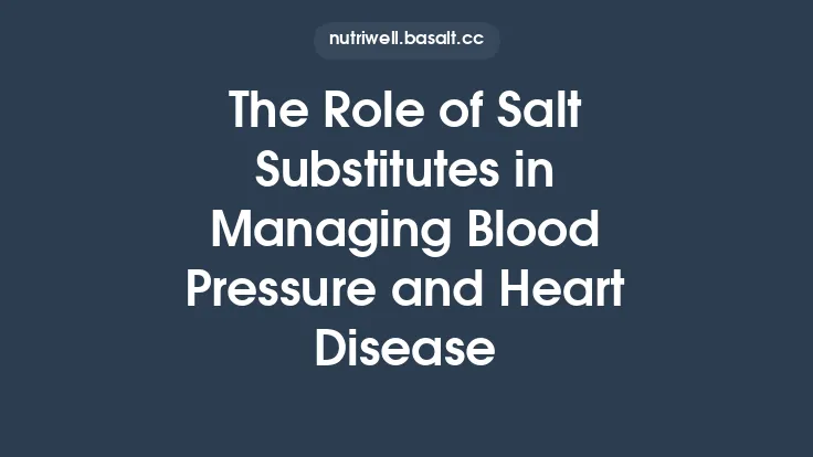 The Role of Salt Substitutes in Managing Blood Pressure and Heart Disease Thumbnail