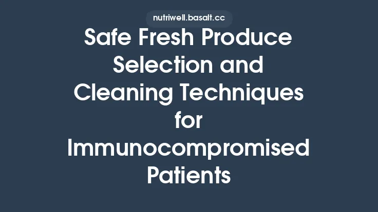 Safe Fresh Produce Selection and Cleaning Techniques for Immunocompromised Patients Thumbnail
