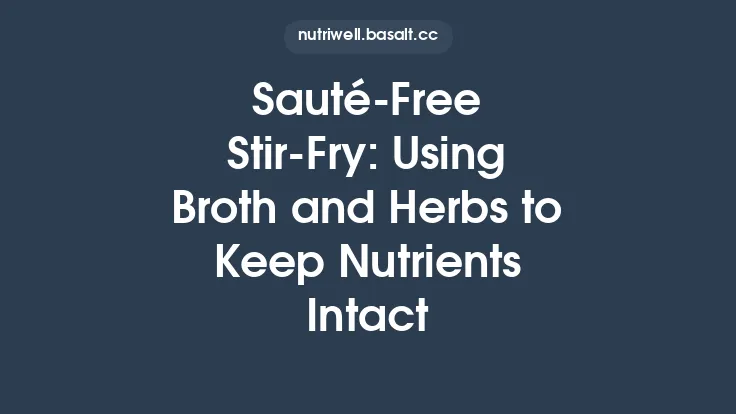 Sauté‑Free Stir‑Fry: Using Broth and Herbs to Keep Nutrients Intact Thumbnail