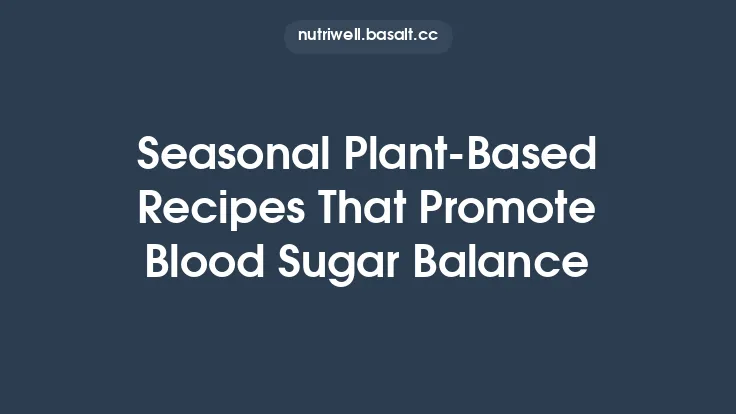 Seasonal Plant‑Based Recipes That Promote Blood Sugar Balance Thumbnail
