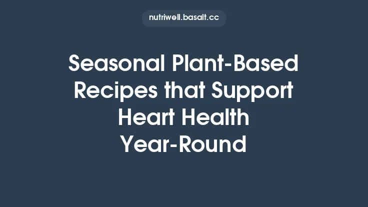 Seasonal Plant‑Based Recipes that Support Heart Health Year‑Round Thumbnail
