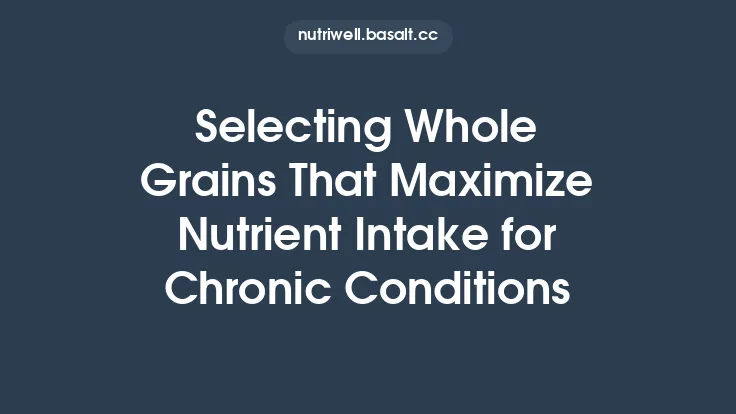 Selecting Whole Grains That Maximize Nutrient Intake for Chronic Conditions Thumbnail
