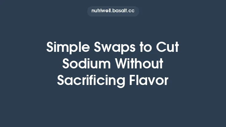 Simple Swaps to Cut Sodium Without Sacrificing Flavor Thumbnail