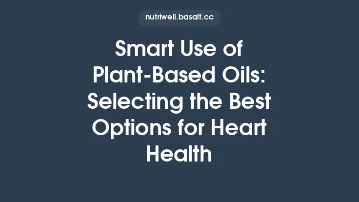 Smart Use of Plant‑Based Oils: Selecting the Best Options for Heart Health Thumbnail