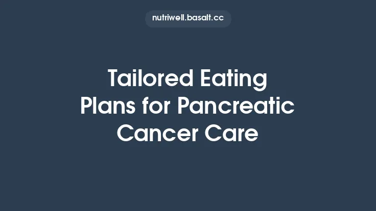 Tailored Eating Plans for Pancreatic Cancer Care Thumbnail