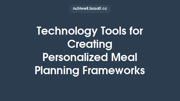Technology Tools for Creating Personalized Meal Planning Frameworks Thumbnail