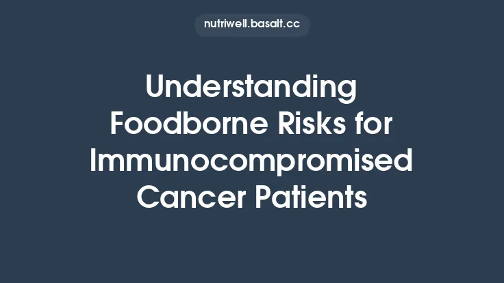Understanding Foodborne Risks for Immunocompromised Cancer Patients Thumbnail