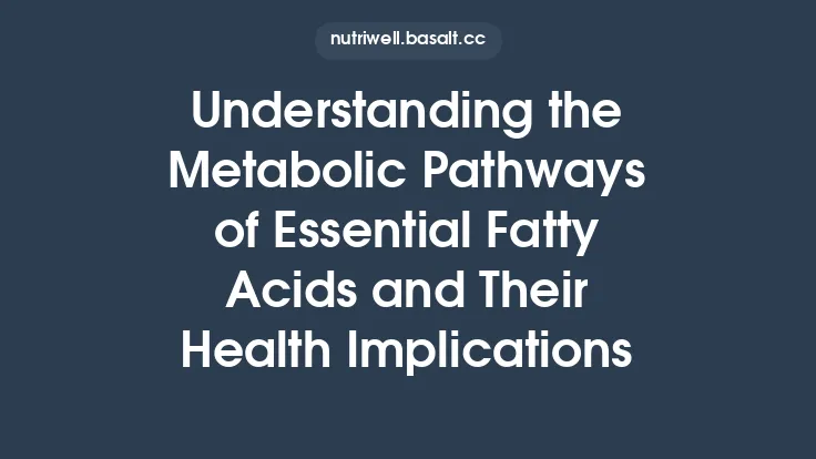 Understanding the Metabolic Pathways of Essential Fatty Acids and Their Health Implications Thumbnail