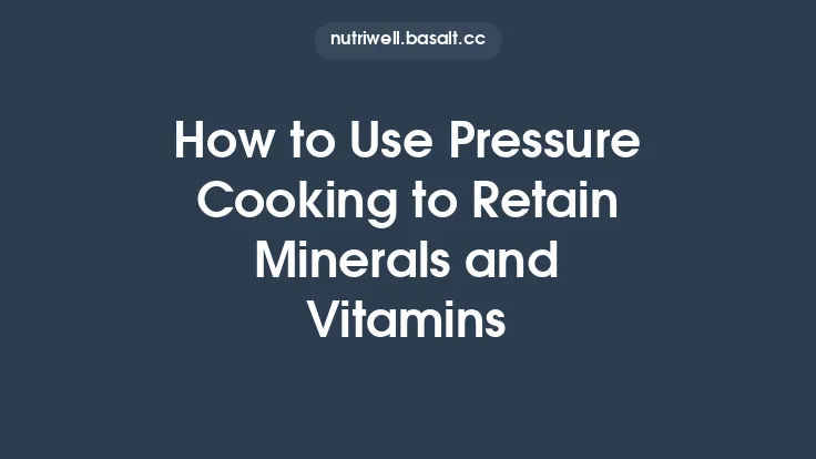 How to Use Pressure Cooking to Retain Minerals and Vitamins Thumbnail